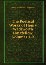 The Poetical Works of Henry Wadsworth Longfellow, Volumes 1-2