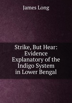Strike, But Hear: Evidence Explanatory of the Indigo System in Lower Bengal