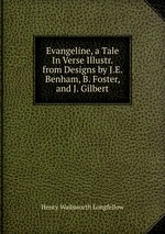 Evangeline, a Tale In Verse Illustr. from Designs by J.E. Benham, B. Foster, and J. Gilbert