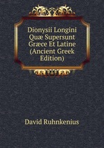 Dionysii Longini Qu Supersunt Grce Et Latine (Ancient Greek Edition)