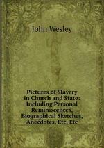Pictures of Slavery in Church and State: Including Personal Reminiscences, Biographical Sketches, Anecdotes, Etc. Etc