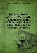 The Prose Works of Henry Wadsworth Longfellow: With Bibliographical and Critical Notes; in Two Volumes, Volume 2