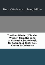 The Four Winds: ("Die Vier Winde") from the Song of Hiawatha, Set to Music for Soprano & Tenor Soli, Chorus & Orchestra