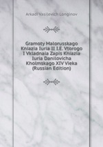 Gramoty Malorusskago Kniazia Iuria II I.E. Vtorogo I Vkladnaia Zapis Kniazia Iuria Danilovicha Kholmskago XIV Vieka (Russian Edition)