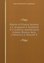 Poems of Places Oceana 1 V.; England 4; Scotland 3 V: Iceland, Switzerland, Greece, Russia, Asia, 3 America 5, Volume 9
