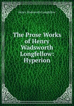 The Prose Works of Henry Wadsworth Longfellow: Hyperion