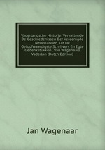 Vaderlandsche Historie: Vervattende De Geschiedenissen Der Vereenigde Nederlanden, Uit De Geloofwaardigste Schrijvers En Egte Gedenkstukken . Van Wagenaars Vaderlan (Dutch Edition)