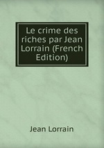 Le crime des riches par Jean Lorrain (French Edition)