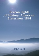 Beacon Lights of History: American Statesmen. 1894