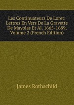 Les Continuateurs De Loret: Lettres En Vers De La Gravette De Mayolas Et Al. 1665-1689, Volume 2 (French Edition)