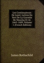 Les Continuateurs De Loret: Lettres En Vers De La Gravette De Mayolas Et Al. 1665-1689, Volume 1 (French Edition)