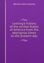 Lossing`s history of the United States of America from the aboriginal times to the present day