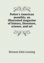 Potter`s American monthly; an illustrated magazine of history, literature, science, and art