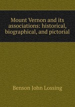 Mount Vernon and its associations: historical, biographical, and pictorial