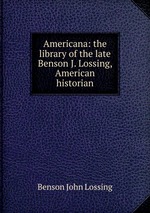 Americana: the library of the late Benson J. Lossing, American historian