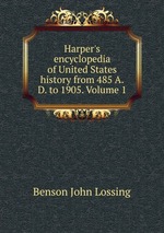 Harper`s encyclopedia of United States history from 485 A.D. to 1905. Volume 1