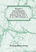 Harper`s encyclopdia of United States history from 458 A.D. to 1905 Volume 4