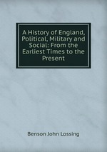 A History of England, Political, Military and Social: From the Earliest Times to the Present