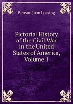 Pictorial History of the Civil War in the United States of America, Volume 1