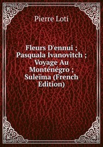 Fleurs D`ennui ; Pasquala Ivanovitch ; Voyage Au Montngro ; Sulema (French Edition)