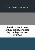 Public school laws of Louisiana, enacted by the legislature of 1922