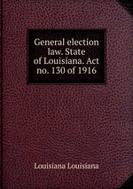 General election law. State of Louisiana. Act no. 130 of 1916