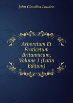 Arboretum Et Fruticetum Britannicum, Volume 1 (Latin Edition)