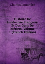 Histoire De L`industrie Franaise Et Des Gens De Mtiers, Volume 1 (French Edition)