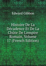 Histoire De La Dcadence Et De La Chte De L`empire Romain, Volume 17 (French Edition)