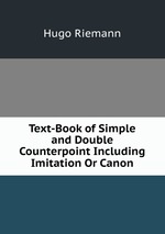 Text-Book of Simple and Double Counterpoint Including Imitation Or Canon