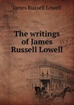 The writings of James Russell Lowell