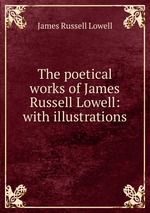 The poetical works of James Russell Lowell: with illustrations