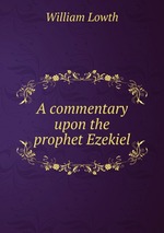 A commentary upon the prophet Ezekiel