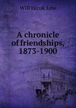 A chronicle of friendships, 1873-1900