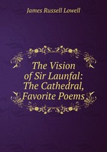 The Vision of Sir Launfal: The Cathedral, Favorite Poems