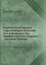 England Nach Seinem Gegenwrtigen Zustande Des Ackerbaues, Des Handels Und Der Finanzen . (German Edition)