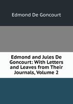Edmond and Jules De Goncourt: With Letters and Leaves from Their Journals, Volume 2