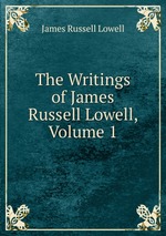 The Writings of James Russell Lowell, Volume 1