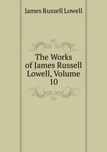 The Works of James Russell Lowell, Volume 10