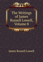 The Writings of James Russell Lowell, Volume 8