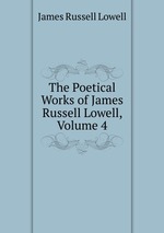 The Poetical Works of James Russell Lowell, Volume 4