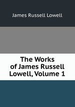 The Works of James Russell Lowell, Volume 1