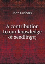 A contribution to our knowledge of seedlings;