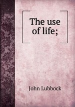 The use of life;