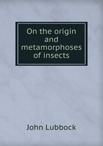 On the origin and metamorphoses of insects