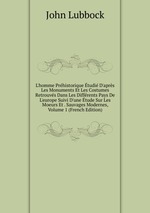 L`homme Prhistorique tudi D`aprs Les Monuments Et Les Costumes Retrouvs Dans Les Diffrents Pays De L`europe Suivi D`une tude Sur Les Moeurs Et . Sauvages Modernes, Volume 1 (French Edition)