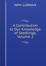 A Contribution to Our Knowledge of Seedlings, Volume 2