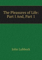 The Pleasures of Life: Part I And, Part 1