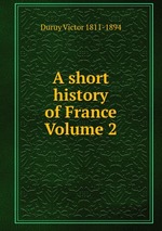 A short history of France Volume 2