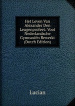 Het Leven Van Alexander Den Leugenprofeet: Voot Nederlandsche Gymnasin Bewerkt (Dutch Edition)